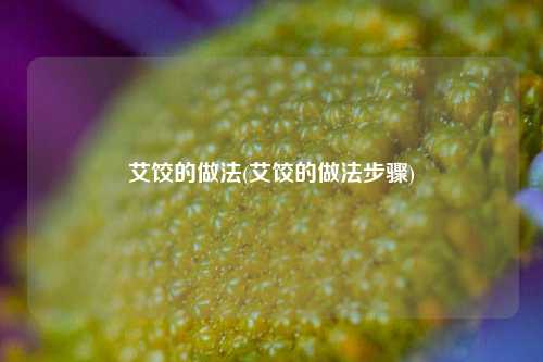 艾饺的做法(艾饺的做法步骤)